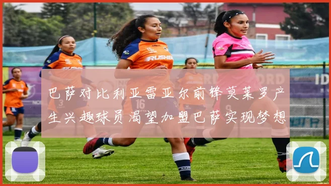 巴萨对比利亚雷亚尔前锋莫莱罗产生兴趣球员渴望加盟巴萨实现梦想