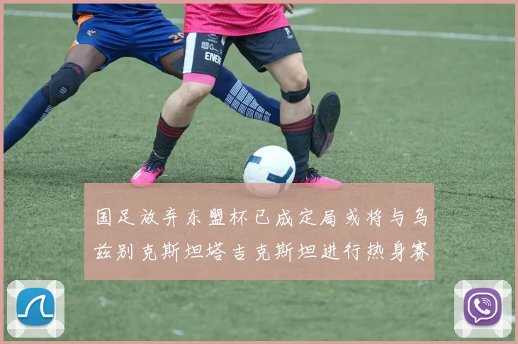 国足放弃东盟杯已成定局或将与乌兹别克斯坦塔吉克斯坦进行热身赛